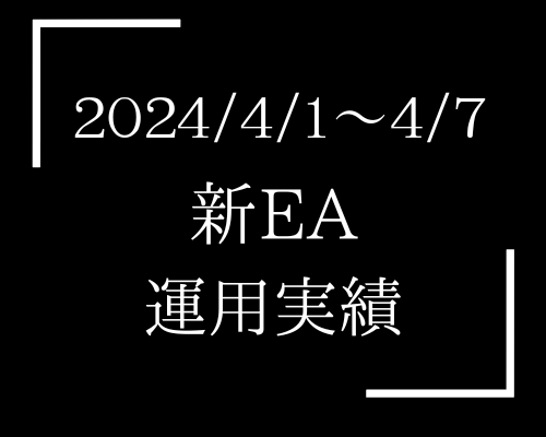 【週報】2024年4月1日〜4月7日の新EA運用実績